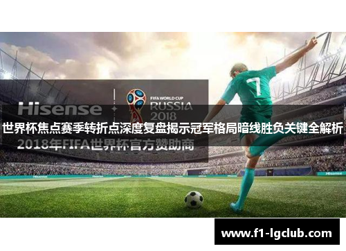 世界杯焦点赛季转折点深度复盘揭示冠军格局暗线胜负关键全解析
