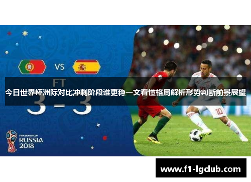 今日世界杯洲际对比冲刺阶段谁更稳一文看懂格局解析形势判断前景展望