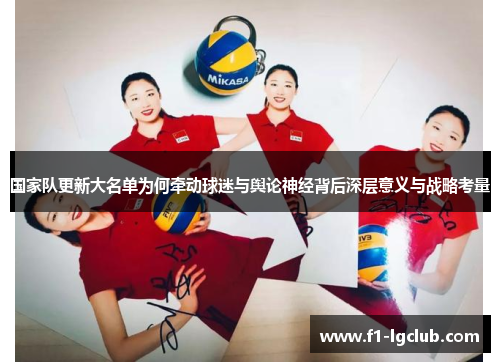 国家队更新大名单为何牵动球迷与舆论神经背后深层意义与战略考量