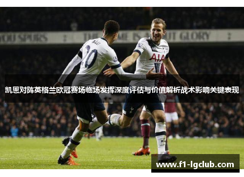 凯恩对阵英格兰欧冠赛场临场发挥深度评估与价值解析战术影响关键表现