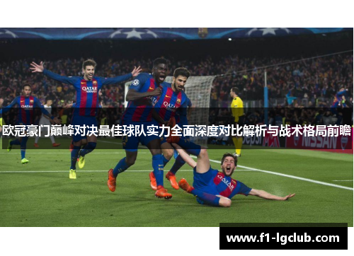 欧冠豪门巅峰对决最佳球队实力全面深度对比解析与战术格局前瞻