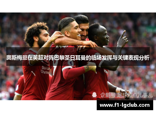 奥斯梅恩在英超对阵巴黎圣日耳曼的临场发挥与关键表现分析