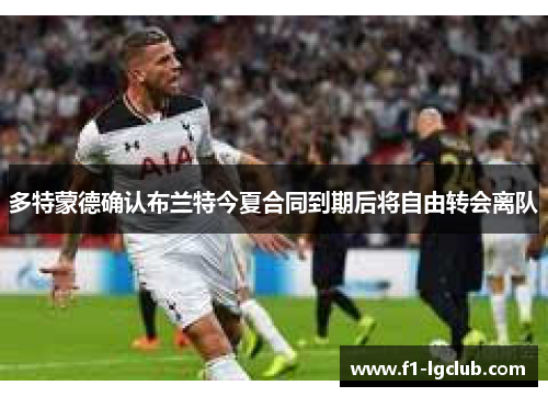 多特蒙德确认布兰特今夏合同到期后将自由转会离队