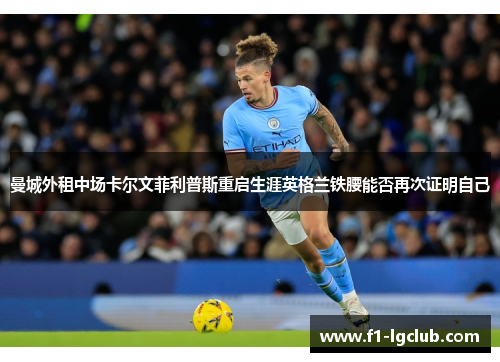 曼城外租中场卡尔文菲利普斯重启生涯英格兰铁腰能否再次证明自己