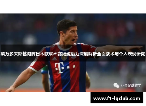 莱万多夫斯基对阵日本欧联杯赛场统治力深度解析全面战术与个人表现研究