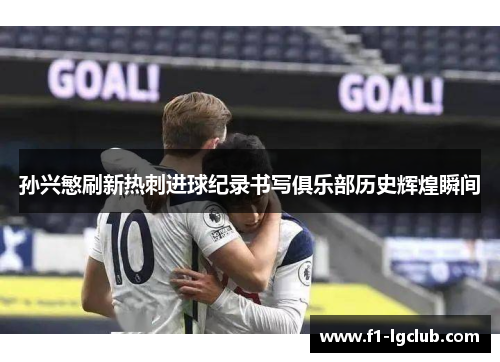 孙兴慜刷新热刺进球纪录书写俱乐部历史辉煌瞬间 孙兴慜刷新热刺进球纪录书写俱乐部历史辉煌瞬间