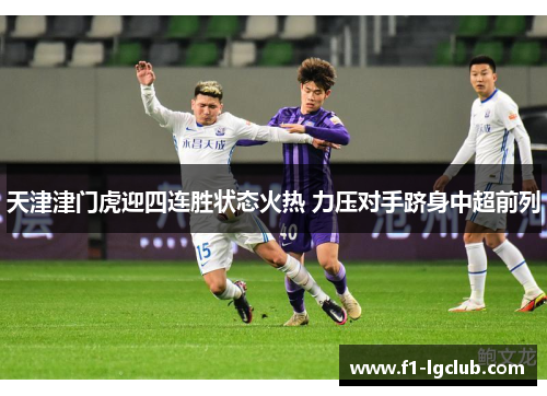 天津津门虎迎四连胜状态火热 力压对手跻身中超前列 天津津门虎迎四连胜状态火热 力压对手跻身中超前列