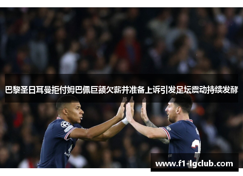 巴黎圣日耳曼拒付姆巴佩巨额欠薪并准备上诉引发足坛震动持续发酵 巴黎圣日耳曼拒付姆巴佩巨额欠薪并准备上诉引发足坛震动持续发酵