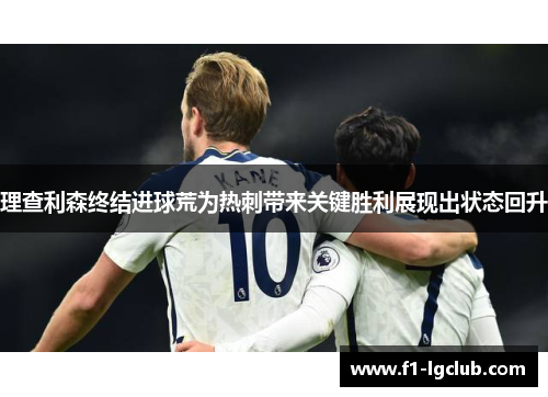 理查利森终结进球荒为热刺带来关键胜利展现出状态回升