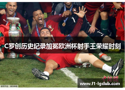 C罗创历史纪录加冕欧洲杯射手王荣耀时刻