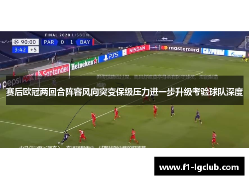 赛后欧冠两回合阵容风向突变保级压力进一步升级考验球队深度